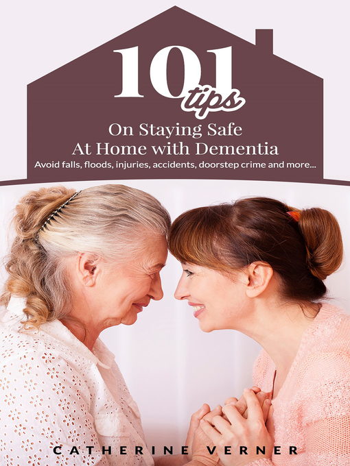 Title details for 101 Tips on Staying Safe at Home with Dementia. Avoid Falls, Floods, Injuries, Accidents, Doorstep Crime and More... by Catherine Verner - Wait list